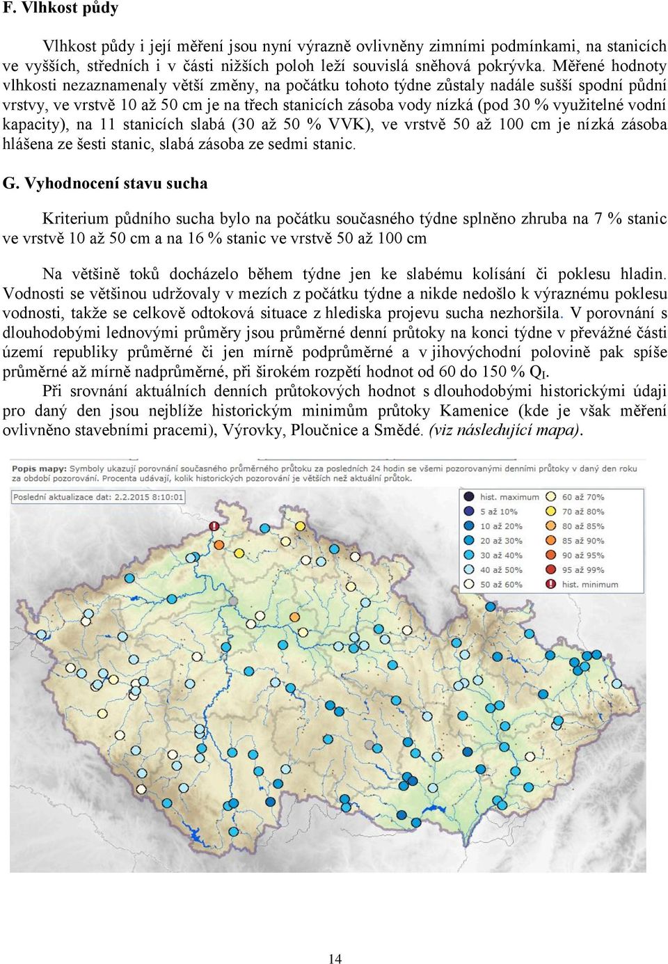 vodní kapacity), na 11 stanicích slabá (30 až 50 % VVK), ve vrstvě 50 až 100 cm je nízká zásoba hlášena ze šesti stanic, slabá zásoba ze sedmi stanic. G.