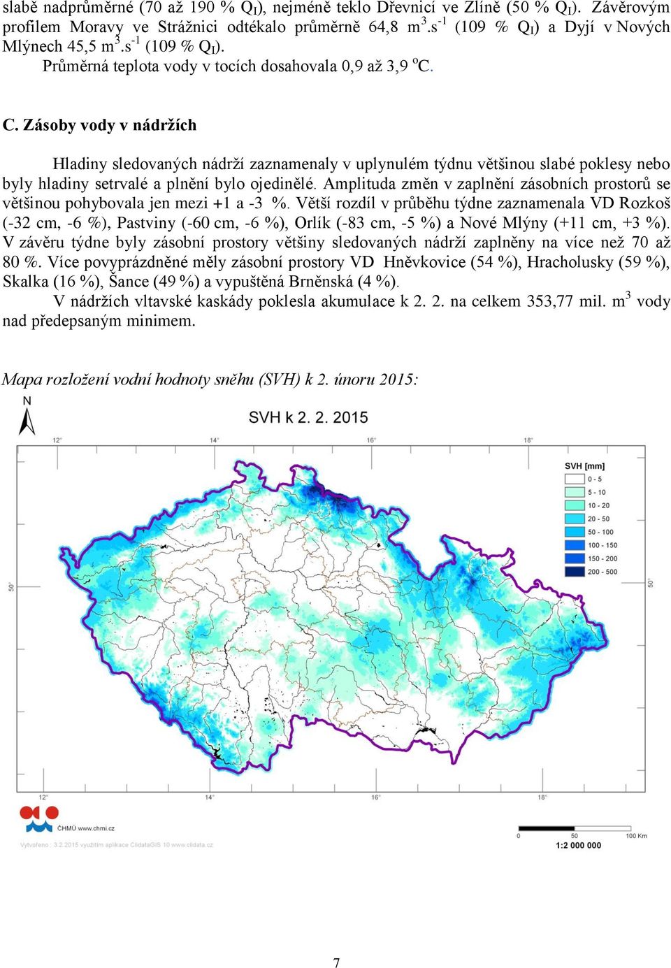 C. Zásoby vody v nádržích Hladiny sledovaných nádrží zaznamenaly v uplynulém týdnu většinou slabé poklesy nebo byly hladiny setrvalé a plnění bylo ojedinělé.