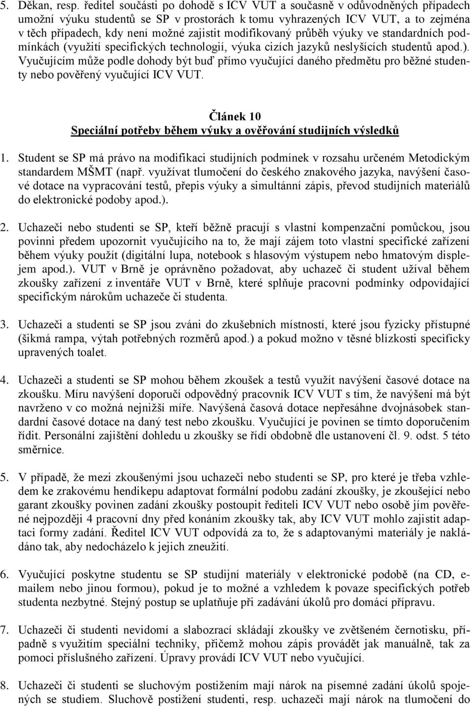 modifikovaný průběh výuky ve standardních podmínkách (využití specifických technologií, výuka cizích jazyků neslyšících studentů apod.).