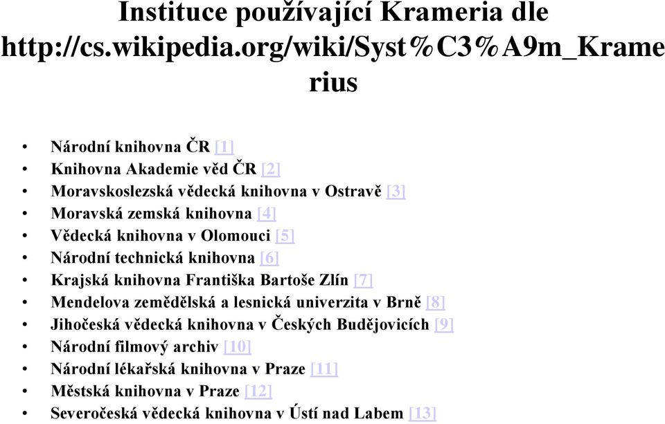 zemská knihovna [4] Vědecká knihovna v Olomouci [5] Národní technická knihovna [6] Krajská knihovna Františka Bartoše Zlín [7] Mendelova