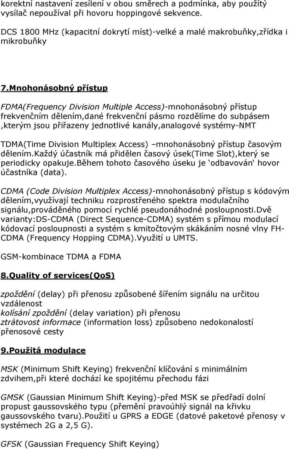 Mnohonásobný přístup FDMA(Frequency Division Multiple Access)-mnohonásobný přístup frekvenčním dělením,dané frekvenční pásmo rozdělíme do subpásem,kterým jsou přiřazeny jednotlivé kanály,analogové