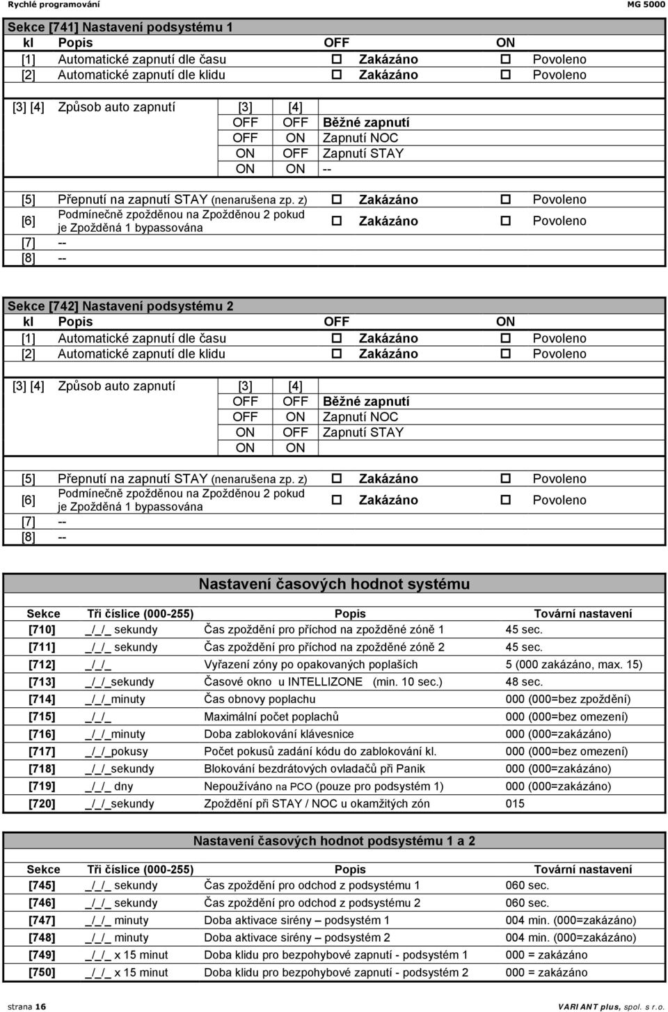 z) Zakázáno Povoleno Podmínečně zpožděnou na Zpožděnou 2 pokud [6] je Zpožděná 1 bypassována Zakázáno Povoleno [7] -- [8] -- Sekce [742] Nastavení podsystému 2 [1] Automatické zapnutí dle času