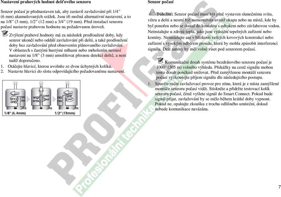 Zvýšení prahové hodnoty má za následek prodloužení doby, kdy senzor ukončí nebo oddálí zavlažování při dešti, a také prodloužení doby bez zavlažování před obnovením plánovaného zavlažování.