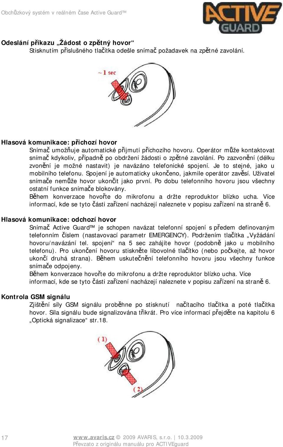 Po zazvonění (délku zvonění je možné nastavit) je navázáno telefonické spojení. Je to stejné, jako u mobilního telefonu. Spojení je automaticky ukončeno, jakmile operátor zavěsí.