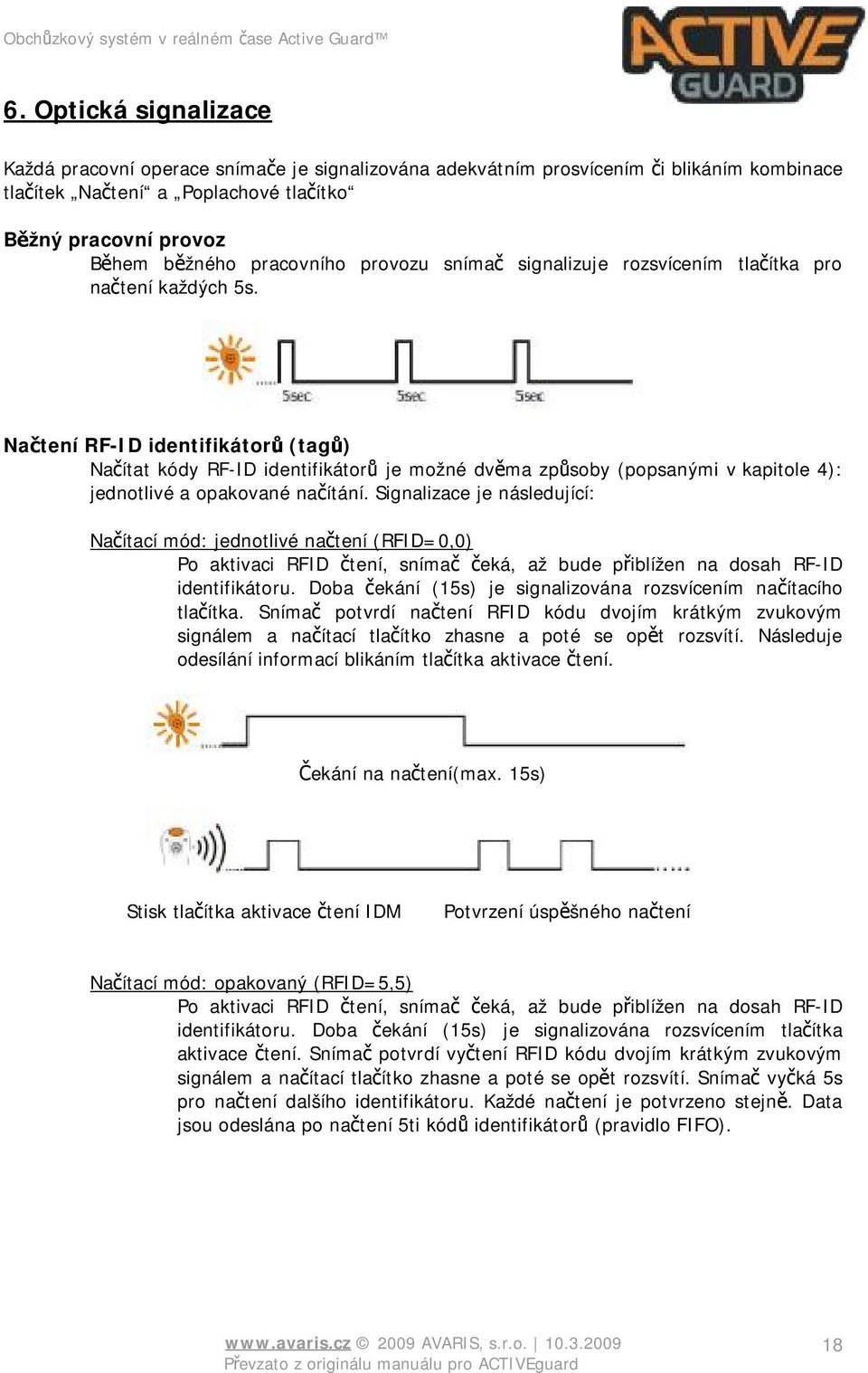 Načtení RF-ID identifikátorů (tagů) Načítat kódy RF-ID identifikátorů je možné dvěma způsoby (popsanými v kapitole 4): jednotlivé a opakované načítání.