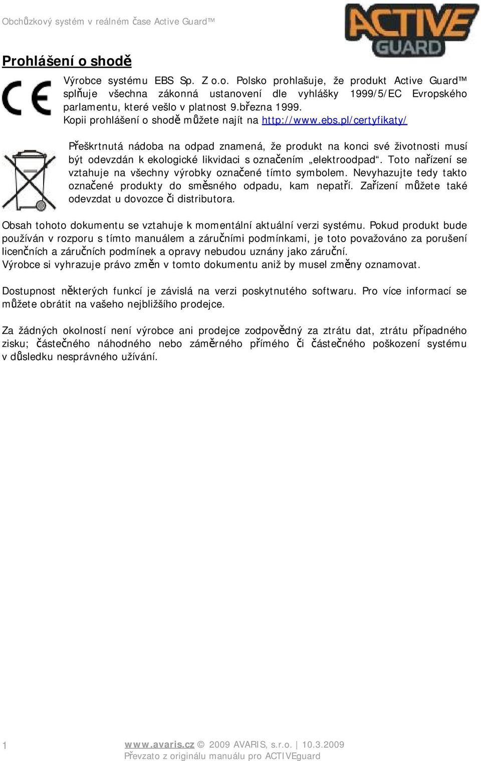 pl/certyfikaty/ Přeškrtnutá nádoba na odpad znamená, že produkt na konci své životnosti musí být odevzdán k ekologické likvidaci s označením elektroodpad.