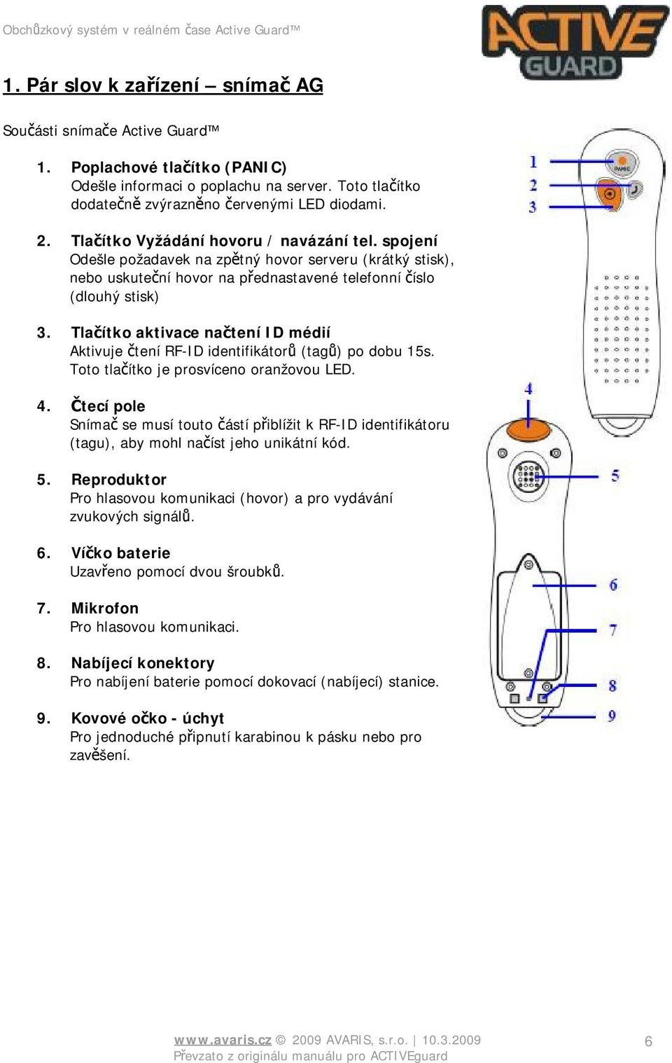 Tlačítko aktivace načtení ID médií Aktivuje čtení RF-ID identifikátorů (tagů) po dobu 15s. Toto tlačítko je prosvíceno oranžovou LED. 4.