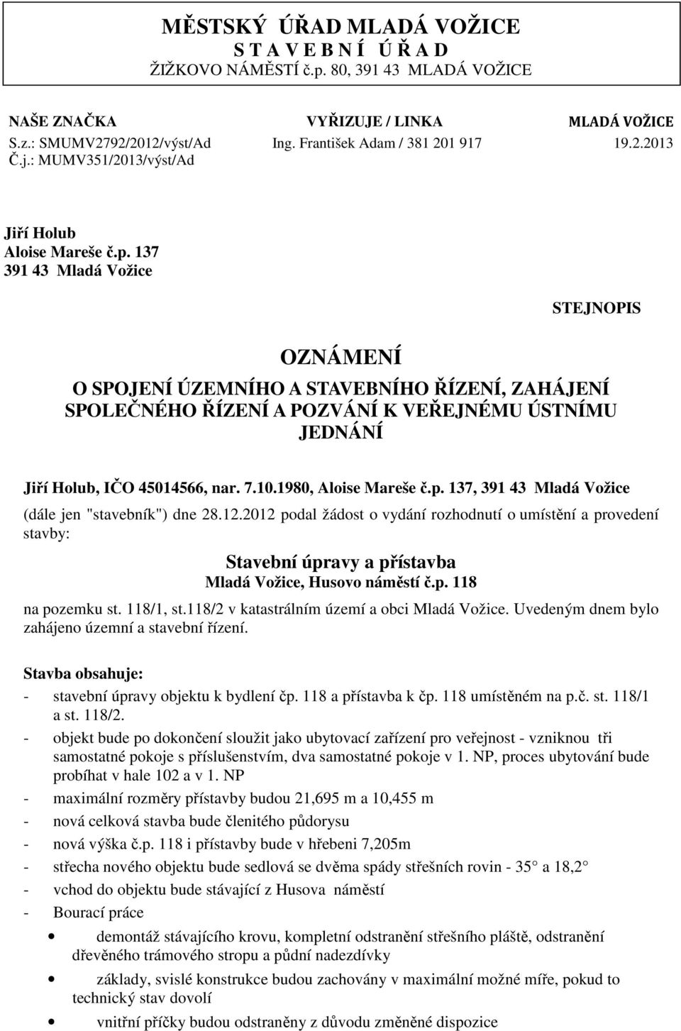 137 391 43 Mladá Vožice STEJNOPIS OZNÁMENÍ O SPOJENÍ ÚZEMNÍHO A STAVEBNÍHO ŘÍZENÍ, ZAHÁJENÍ SPOLEČNÉHO ŘÍZENÍ A POZVÁNÍ K VEŘEJNÉMU ÚSTNÍMU JEDNÁNÍ Jiří Holub, IČO 45014566, nar. 7.10.