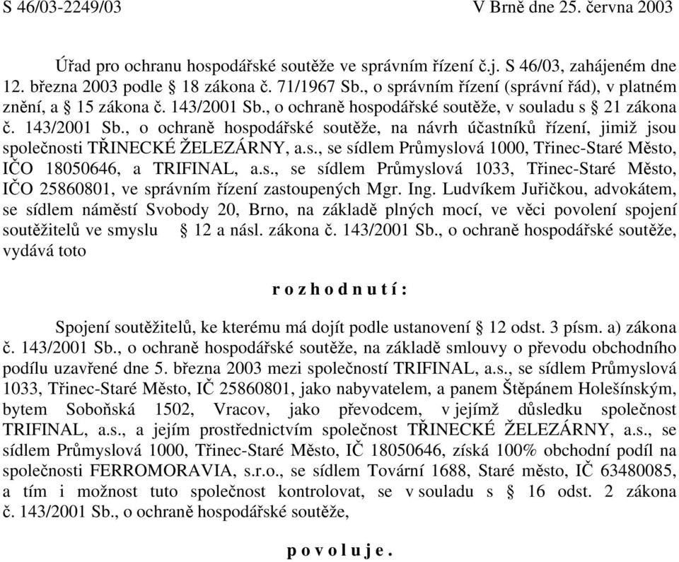 s., se sídlem Průmyslová 1000, Třinec-Staré Město, IČO 18050646, a TRIFINAL, a.s., se sídlem Průmyslová 1033, Třinec-Staré Město, IČO 25860801, ve správním řízení zastoupených Mgr. Ing.