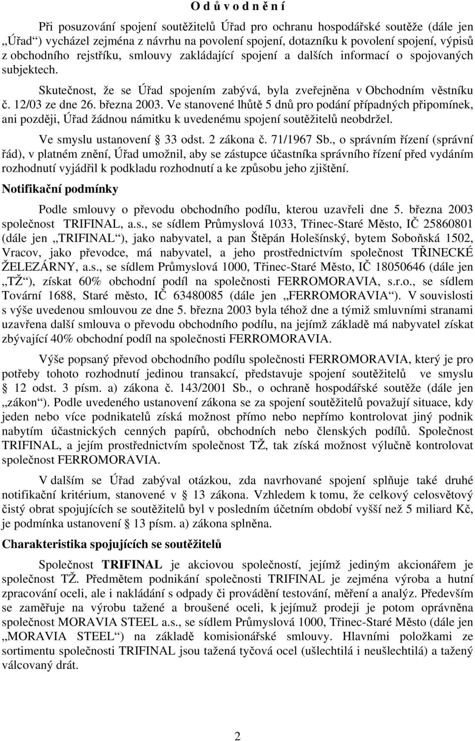 března 2003. Ve stanovené lhůtě 5 dnů pro podání případných připomínek, ani později, Úřad žádnou námitku k uvedenému spojení soutěžitelů neobdržel. Ve smyslu ustanovení 33 odst. 2 zákona č.