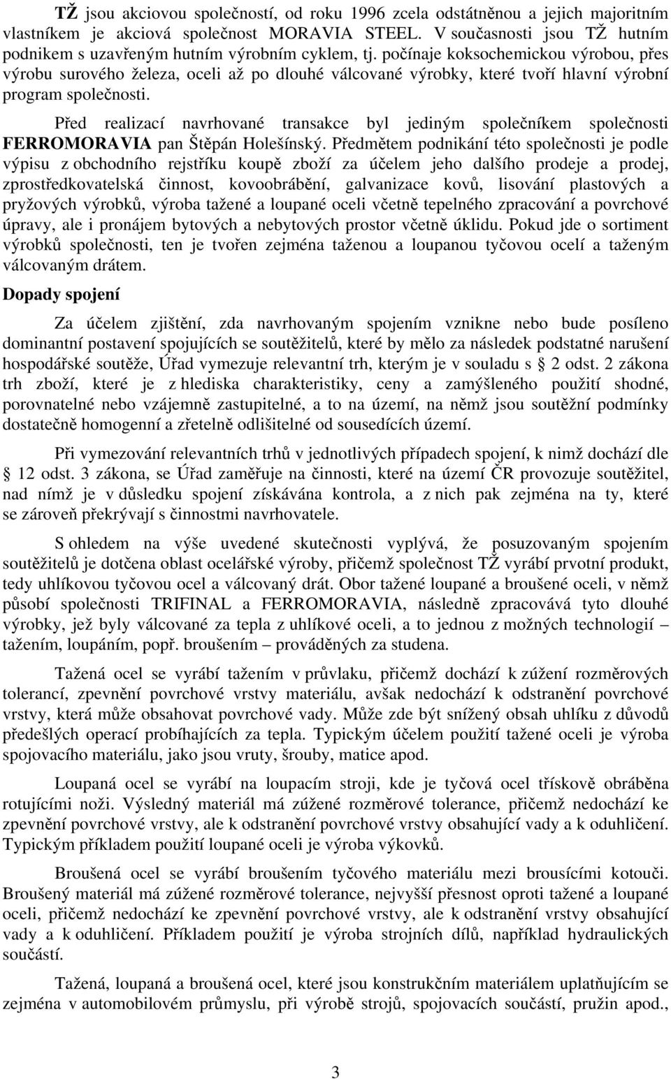 počínaje koksochemickou výrobou, přes výrobu surového železa, oceli až po dlouhé válcované výrobky, které tvoří hlavní výrobní program společnosti.