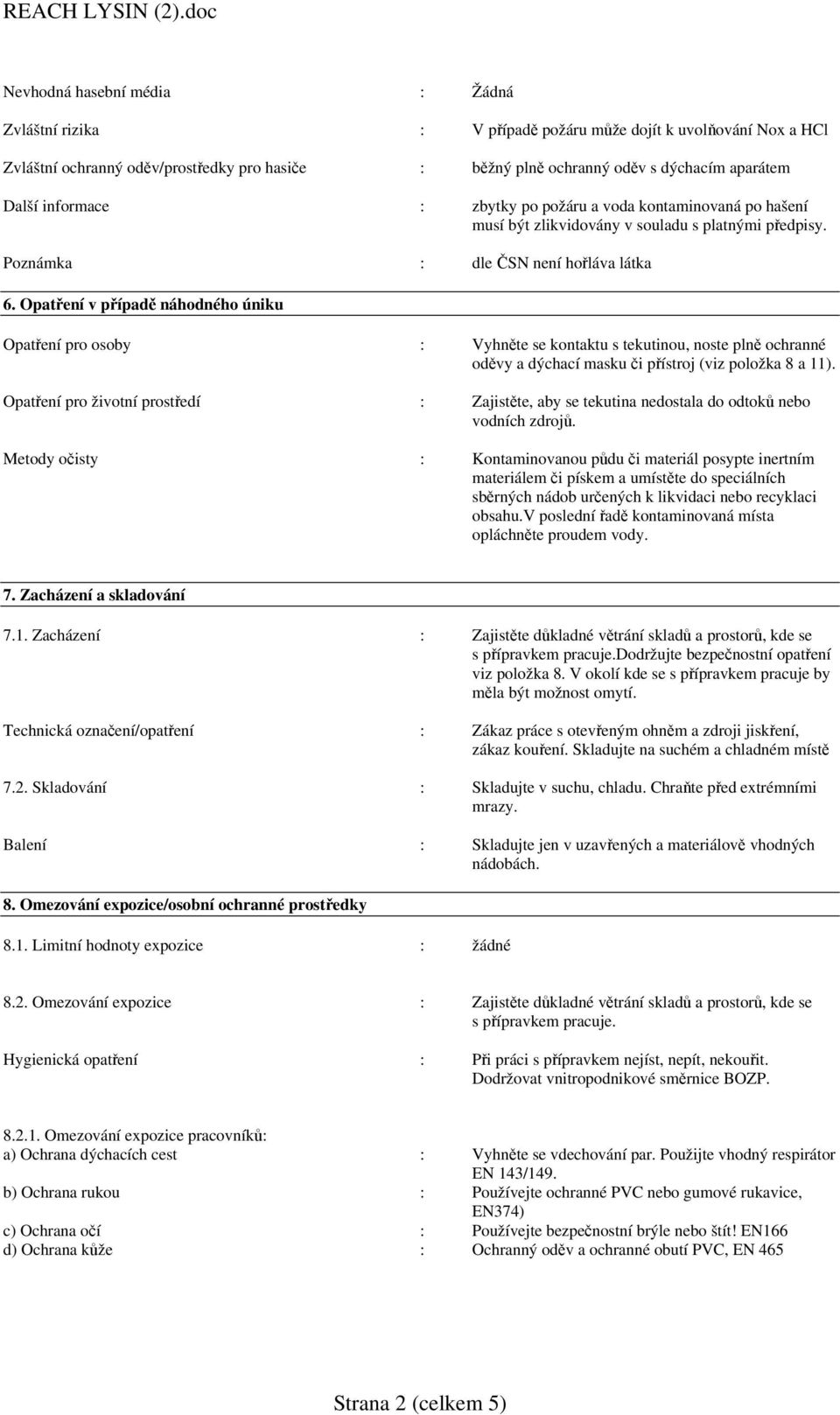 Opatření v případě náhodného úniku Opatření pro osoby : Vyhněte se kontaktu s tekutinou, noste plně ochranné oděvy a dýchací masku či přístroj (viz položka 8 a 11).