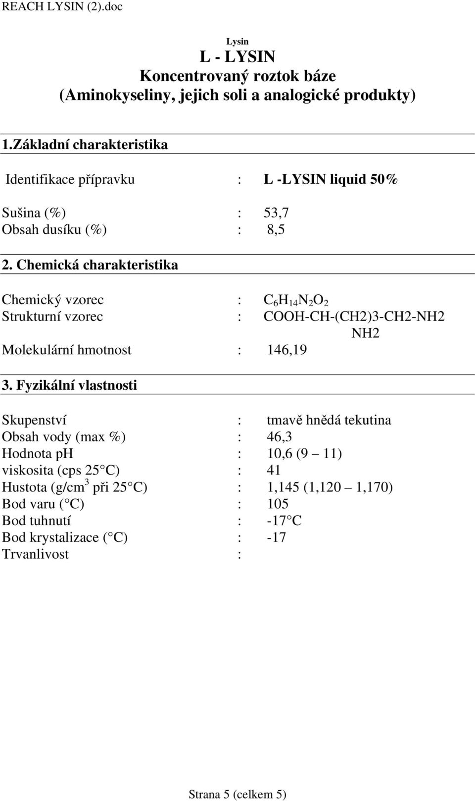 Chemická charakteristika Chemický vzorec : C 6 H 14 N 2 O 2 Strukturní vzorec : COOH-CH-(CH2)3-CH2-NH2 NH2 Molekulární hmotnost : 146,19 3.