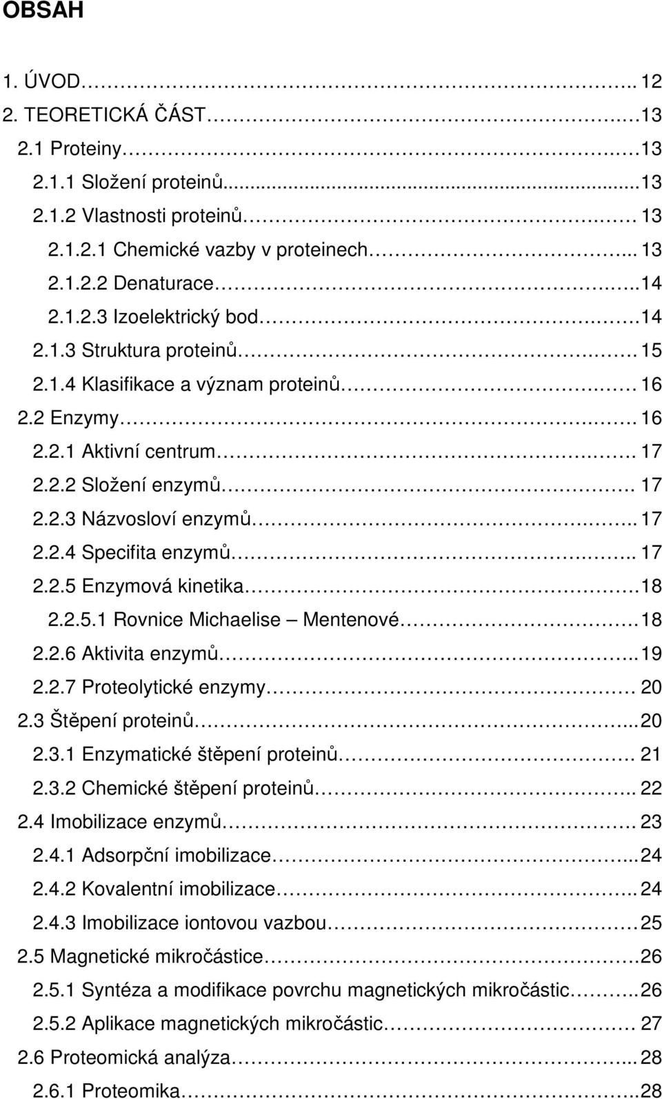 .. 17 2.2.5 Enzymová kinetika. 18 2.2.5.1 Rovnice Michaelise Mentenové. 18 2.2.6 Aktivita enzymů.. 19 2.2.7 Proteolytické enzymy 2 2.3 Štěpení proteinů... 2 2.3.1 Enzymatické štěpení proteinů. 21 2.3.2 Chemické štěpení proteinů.