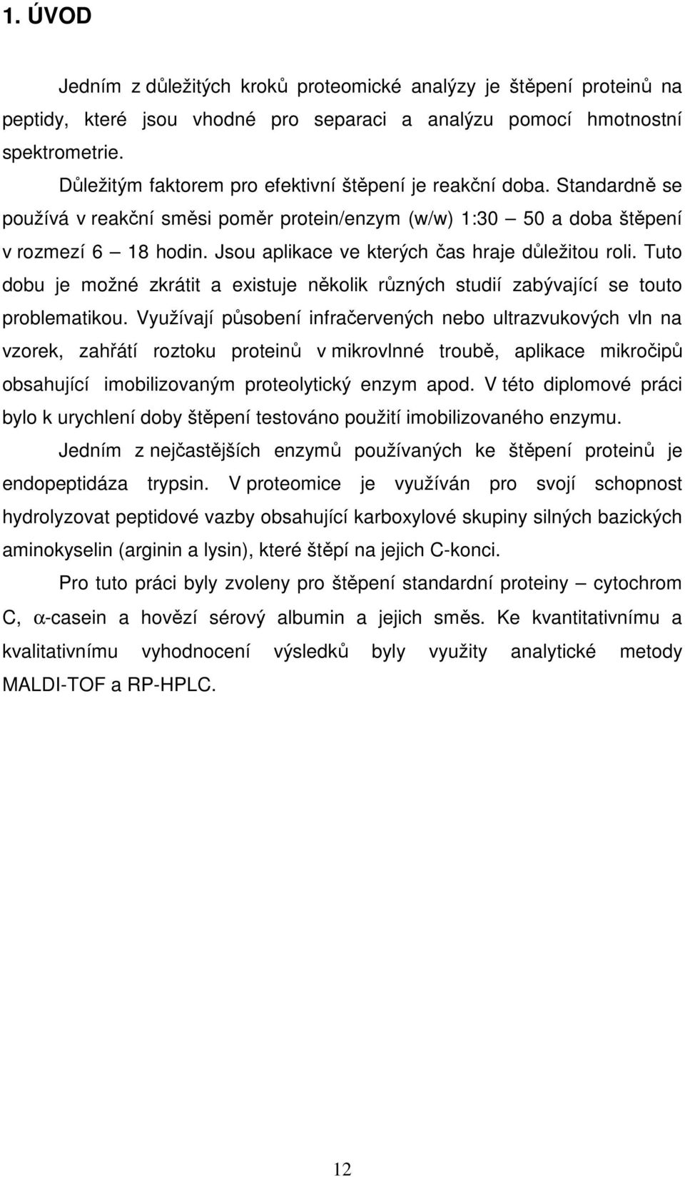 Jsou aplikace ve kterých čas hraje důležitou roli. Tuto dobu je možné zkrátit a existuje několik různých studií zabývající se touto problematikou.