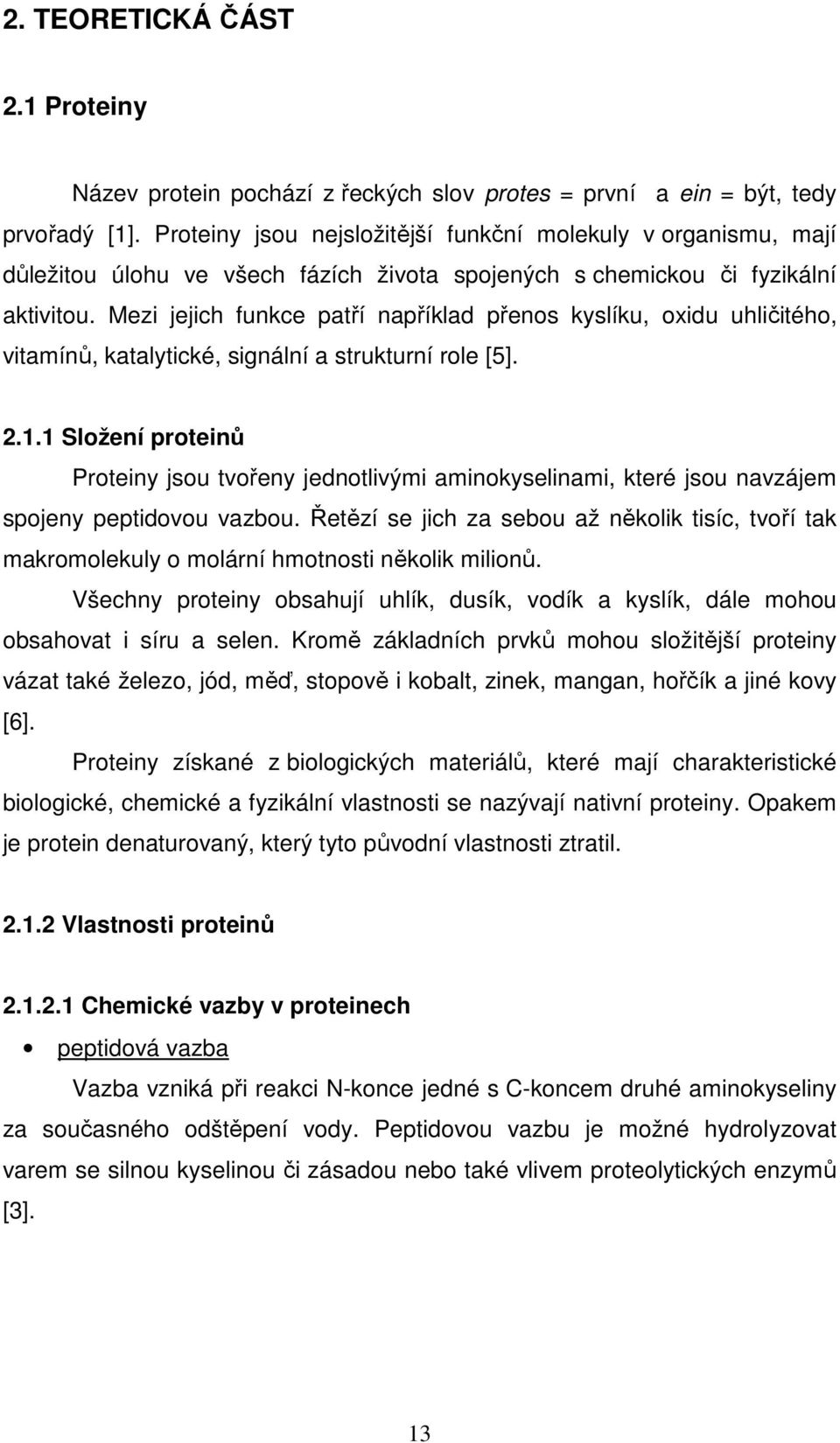 Mezi jejich funkce patří například přenos kyslíku, oxidu uhličitého, vitamínů, katalytické, signální a strukturní role [5]. 2.1.