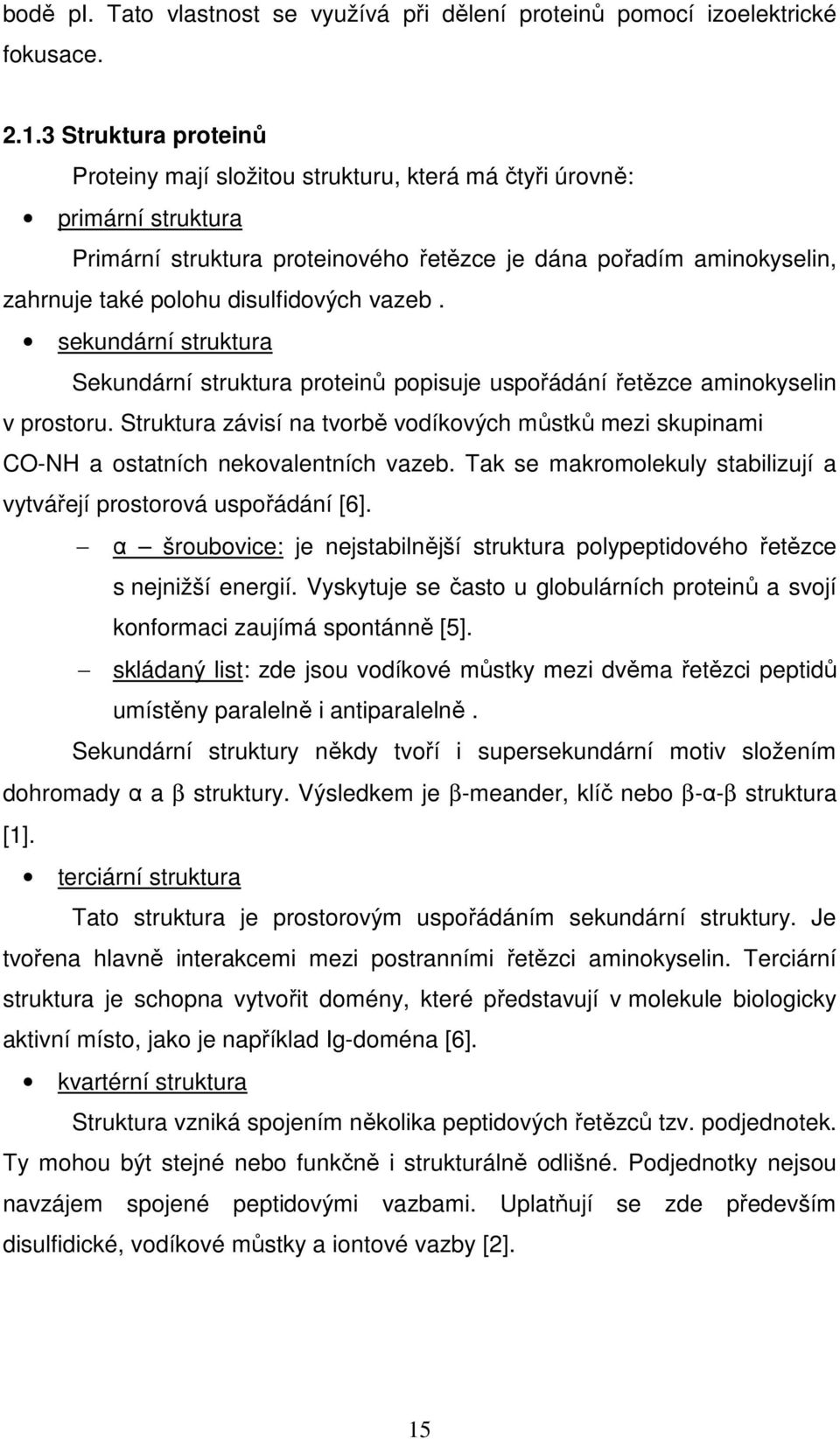 disulfidových vazeb. sekundární struktura Sekundární struktura proteinů popisuje uspořádání řetězce aminokyselin v prostoru.