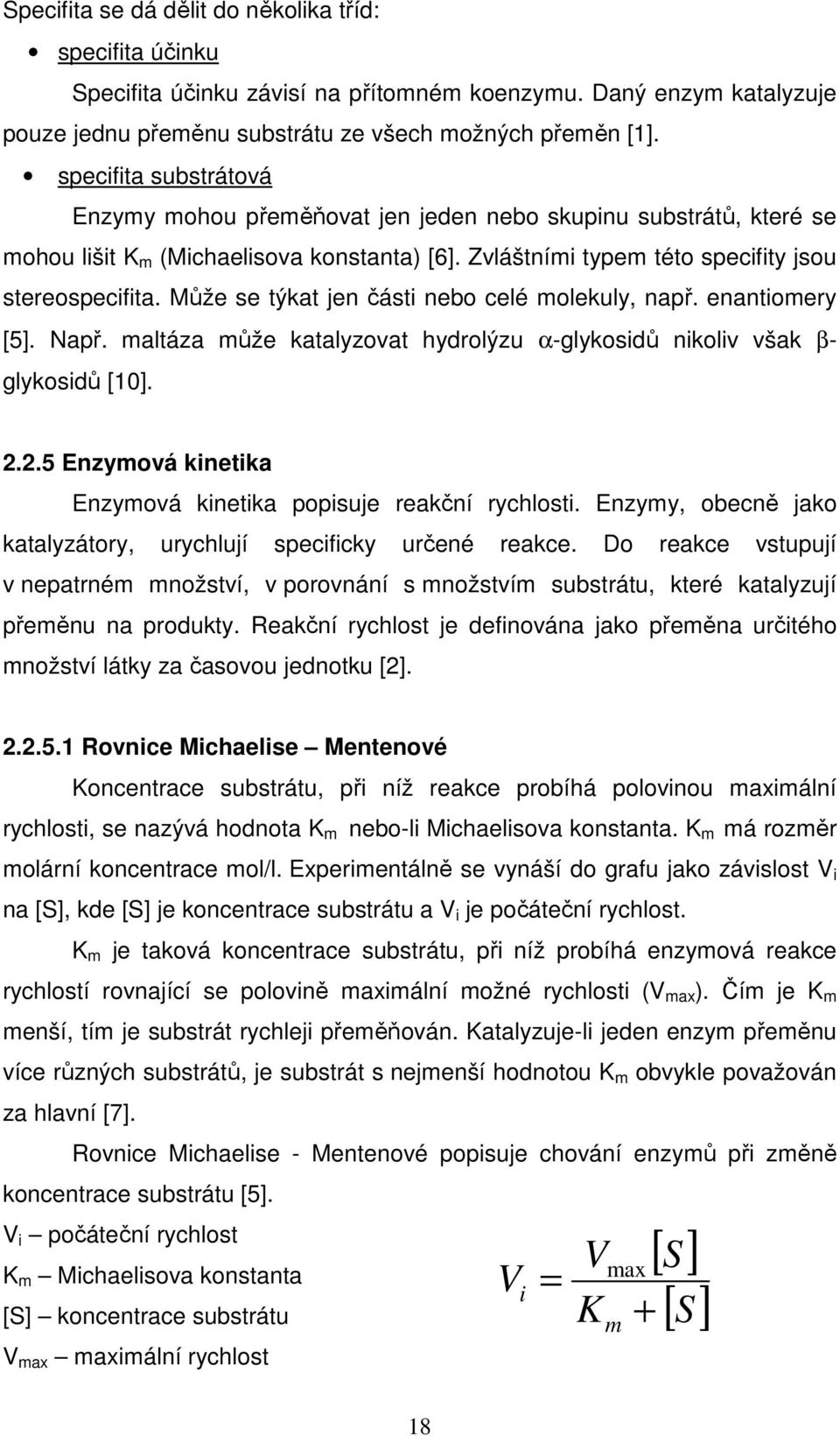 Může se týkat jen části nebo celé molekuly, např. enantiomery [5]. Např. maltáza může katalyzovat hydrolýzu α-glykosidů nikoliv však β- glykosidů [1]. 2.