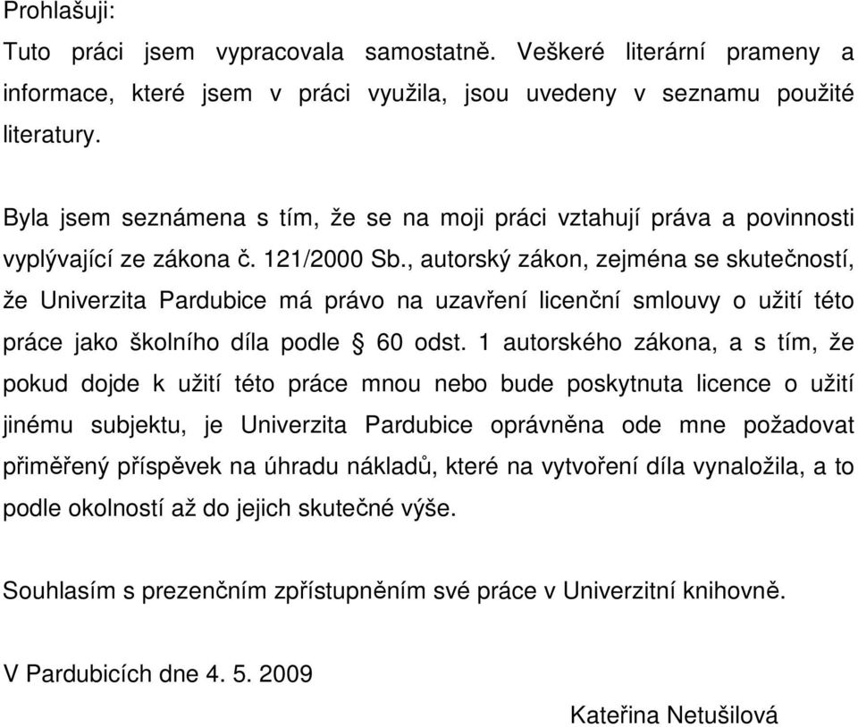 , autorský zákon, zejména se skutečností, že Univerzita Pardubice má právo na uzavření licenční smlouvy o užití této práce jako školního díla podle 6 odst.