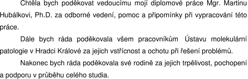 Dále bych ráda poděkovala všem pracovníkům Ústavu molekulární patologie v Hradci Králové za jejich