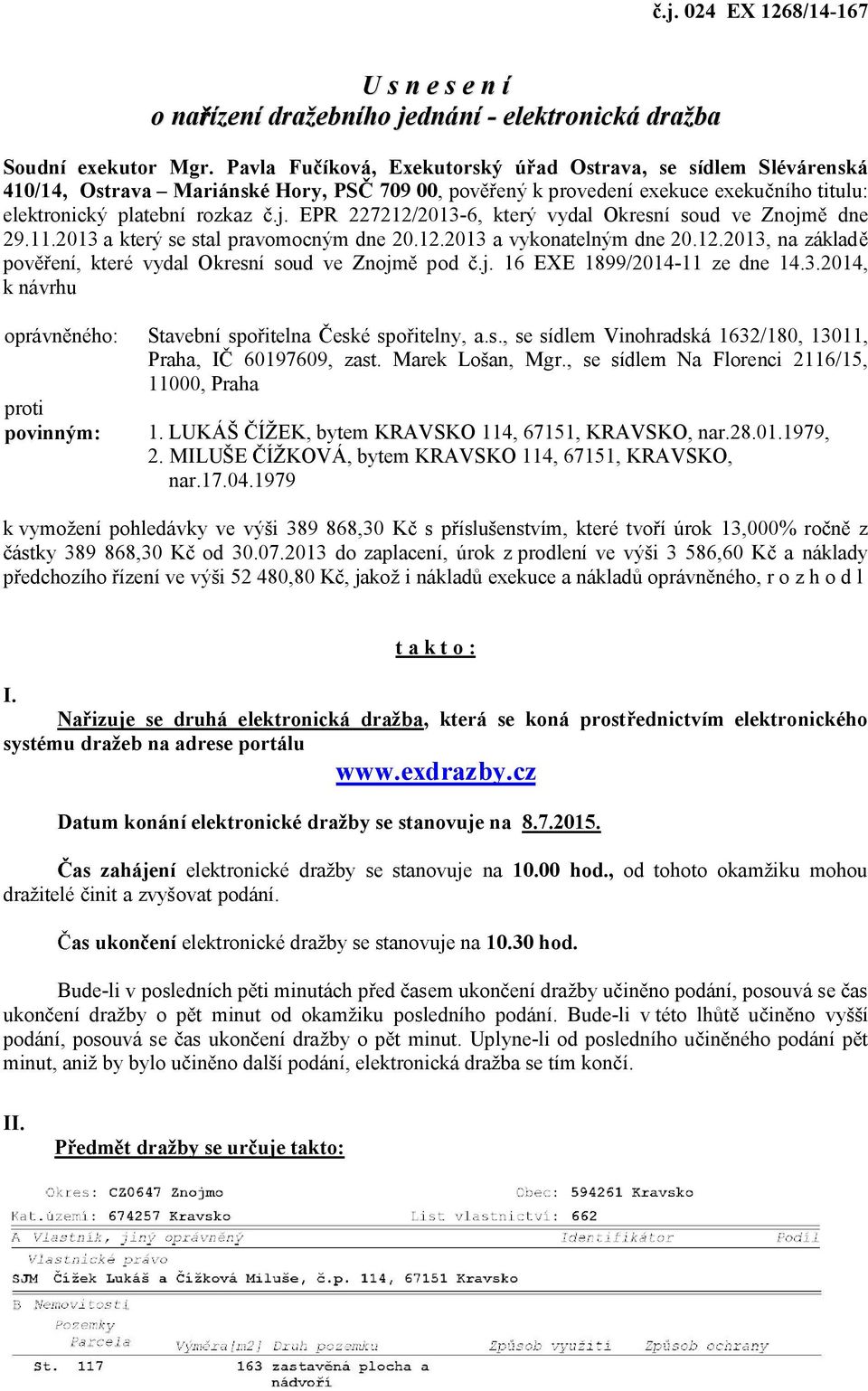 EPR 227212/2013-6, který vydal Okresní soud ve Znojm dne 29.11.2013 a který se stal pravomocným dne 20.12.2013 a vykonatelným dne 20.12.2013, na základ pov ení, které vydal Okresní soud ve Znojm pod.