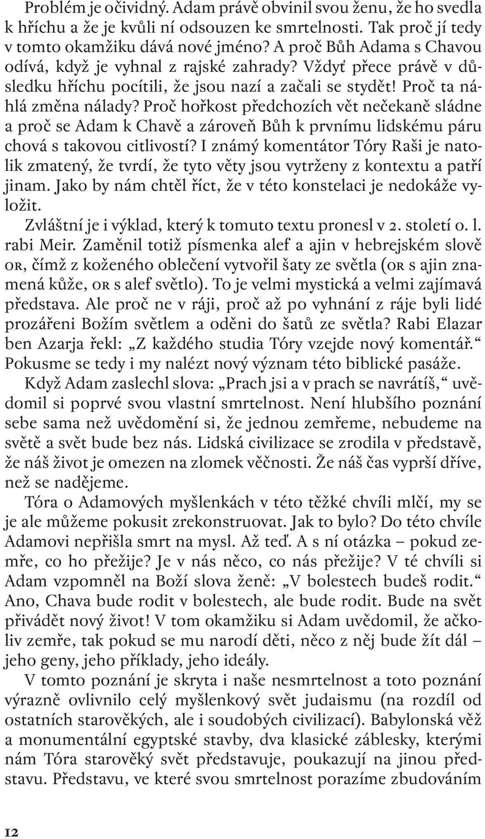 Proč hořkost předchozích vět nečekaně sládne a proč se Adam k Chavě a zároveň Bůh k prvnímu lidskému páru chová s takovou citlivostí?