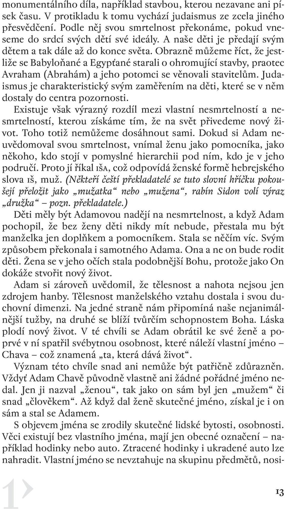 Obrazně můžeme říct, že jestliže se Babyloňané a Egypťané starali o ohromující stavby, praotec Avraham (Abrahám) a jeho potomci se věnovali stavitelům.