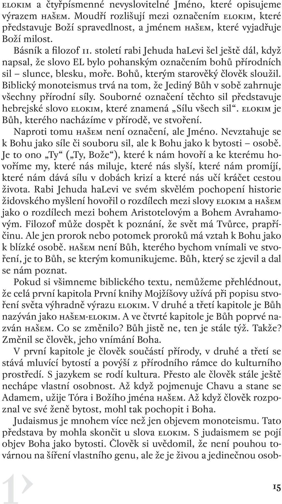 Biblický monoteismus trvá na tom, že Jediný Bůh v sobě zahrnuje všechny přírodní síly. Souborné označení těchto sil představuje hebrejské slovo elokim, které znamená Sílu všech sil.