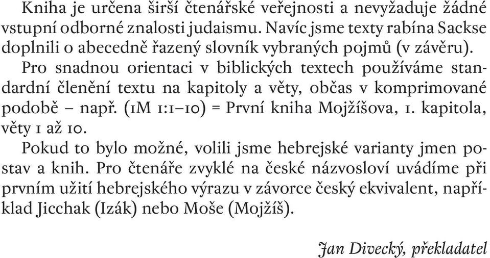 Pro snadnou orientaci v biblických textech používáme standardní členění textu na kapitoly a věty, občas v komprimované podobě např.