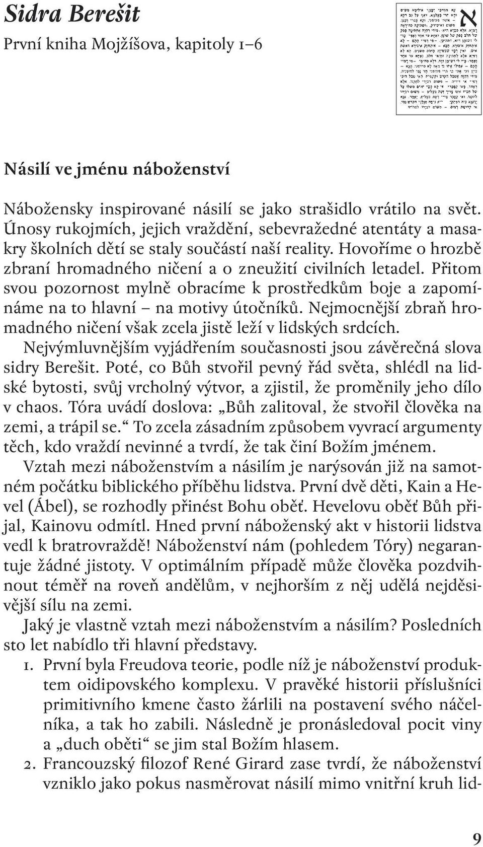 Přitom svou pozornost mylně obracíme k prostředkům boje a zapomínáme na to hlavní na motivy útočníků. Nejmocnější zbraň hromadného ničení však zcela jistě leží v lidských srdcích.