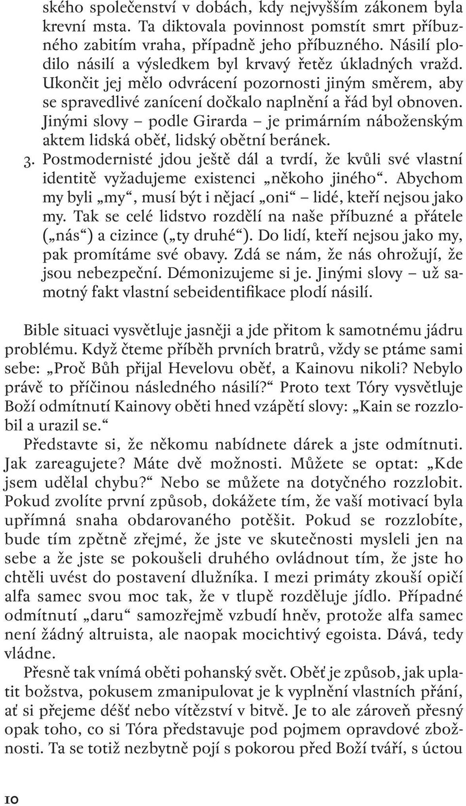 Jinými slovy podle Girarda je primárním náboženským aktem lidská oběť, lidský obětní beránek.. Postmodernisté jdou ještě dál a tvrdí, že kvůli své vlastní identitě vyžadujeme existenci někoho jiného.