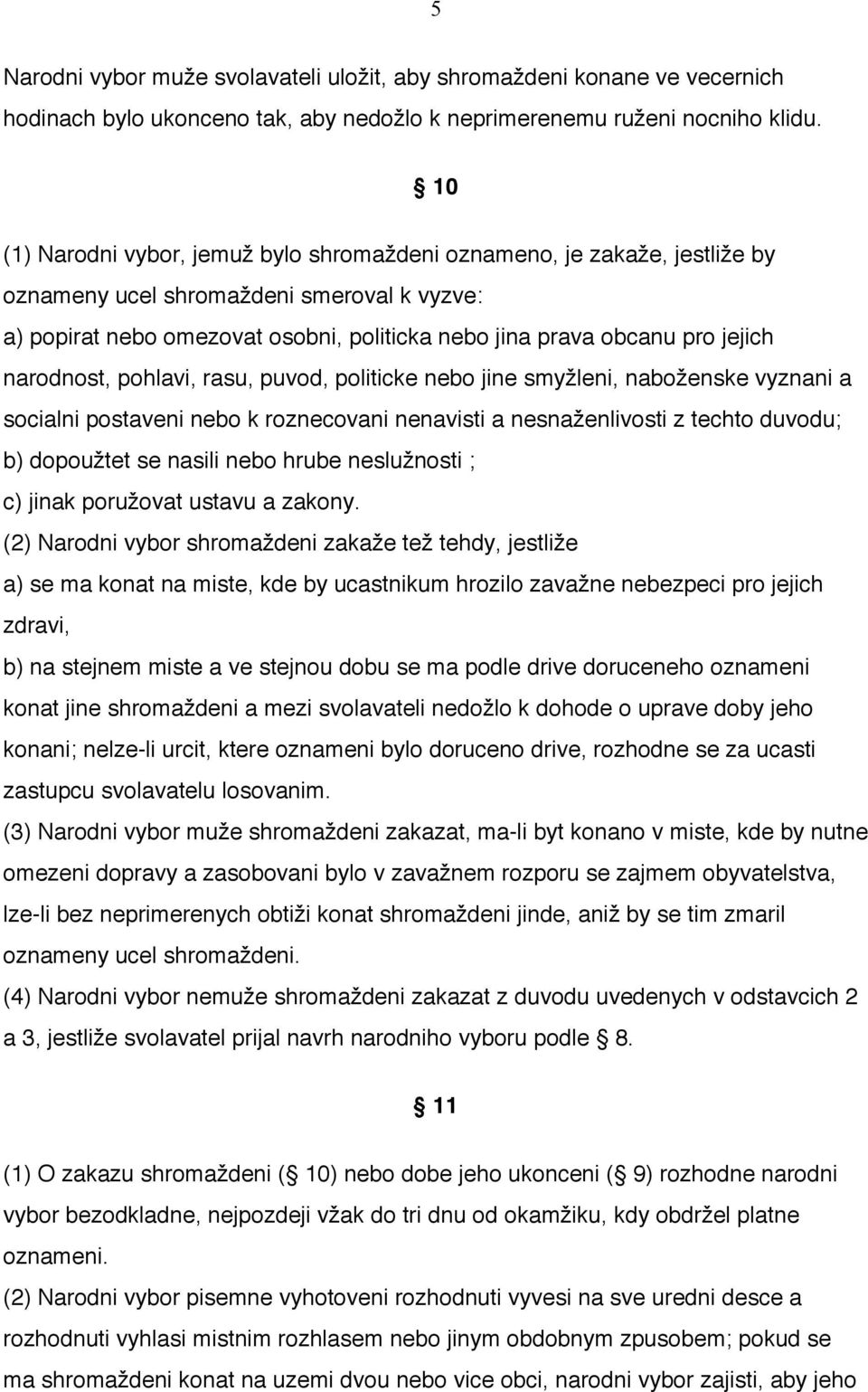 narodnost, pohlavi, rasu, puvod, politicke nebo jine smyžleni, naboženske vyznani a socialni postaveni nebo k roznecovani nenavisti a nesnaženlivosti z techto duvodu; b) dopoužtet se nasili nebo