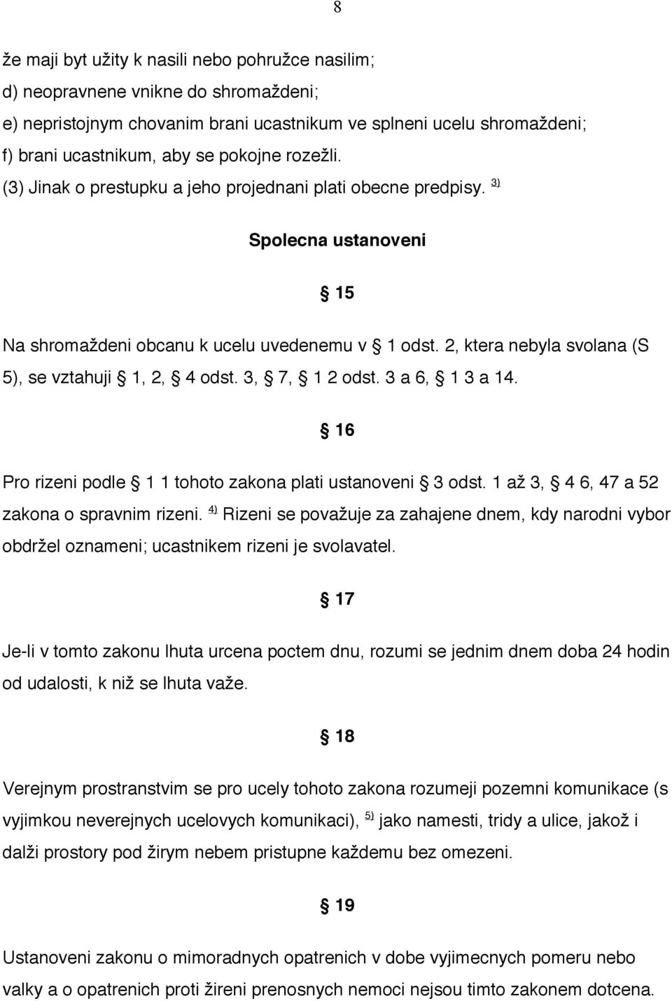 2, ktera nebyla svolana (S 5), se vztahuji 1, 2, 4 odst. 3, 7, 1 2 odst. 3 a 6, 1 3 a 14. 16 Pro rizeni podle 1 1 tohoto zakona plati ustanoveni 3 odst. 1 až 3, 4 6, 47 a 52 zakona o spravnim rizeni.