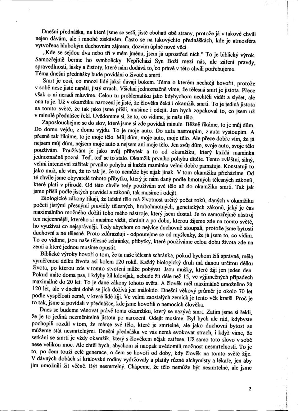 " To je biblický výrok. Samozøejmì berme ho symbolicky. Nepøichází Syn Boží mezi nás, ale záøení pravdy, spravedlnosti, lásky a èistoty, které nám dodává to, 'co právì v této chvíli potøebujeme.