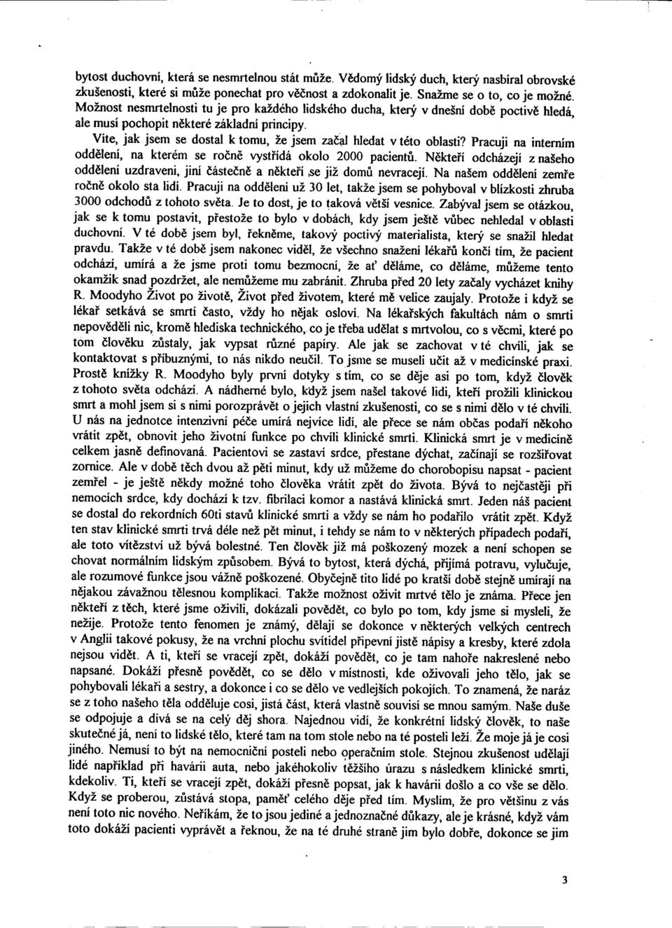 Víte, jak jsem se dostal k tomu, že jsem zaèat hledat v této oblasti? Pracuji na interním oddìlení, na kterém se roènì vystøídá okolo 2000 pacientù.