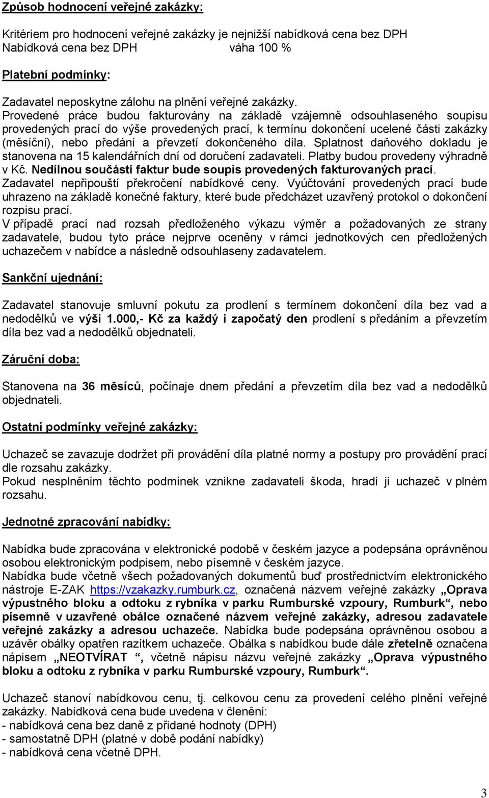 Provedené práce budou fakturovány na základě vzájemně odsouhlaseného soupisu provedených prací do výše provedených prací, k termínu dokončení ucelené části zakázky (měsíční), nebo předání a převzetí