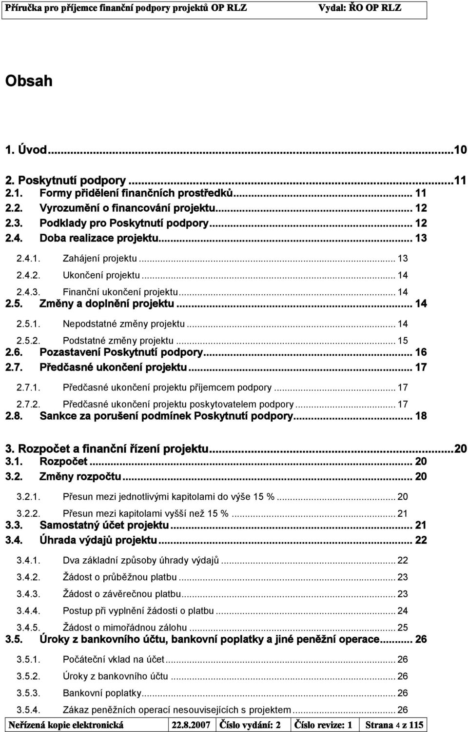 .. 14 2.5.2. Podstatné změny projektu... 15 2.6. Pozastavení Poskytnutí podpory... 16 2.7. Předčasné ukončení projektu... 17 2.7.1. Předčasné ukončení projektu příjemcem podpory... 17 2.7.2. Předčasné ukončení projektu poskytovatelem podpory.