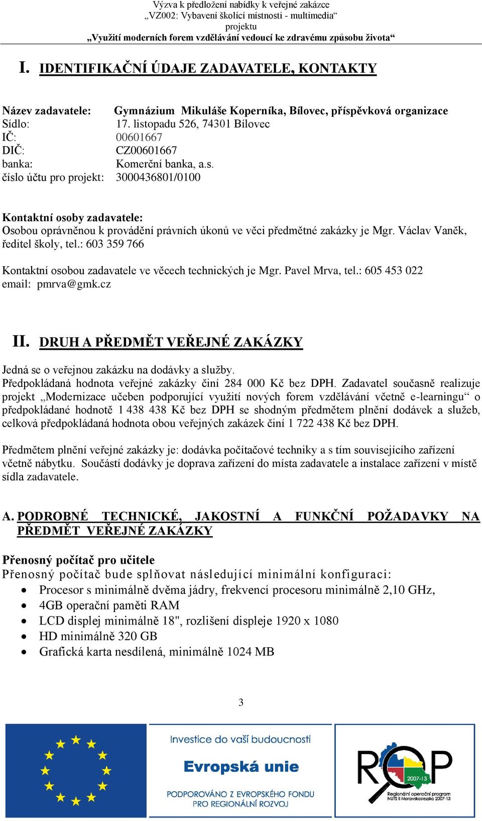 Václav Vaněk, ředitel školy, tel.: 603 359 766 Kontaktní osobou zadavatele ve věcech technických je Mgr. Pavel Mrva, tel.: 605 453 022 email: pmrva@gmk.cz II.