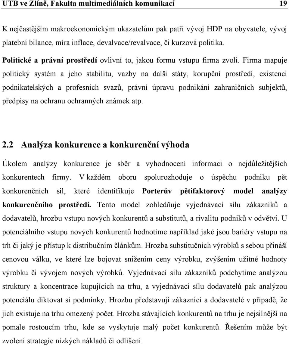 Firma mapuje politický systém a jeho stabilitu, vazby na další státy, korupční prostředí, existenci podnikatelských a profesních svazů, právní úpravu podnikání zahraničních subjektů, předpisy na