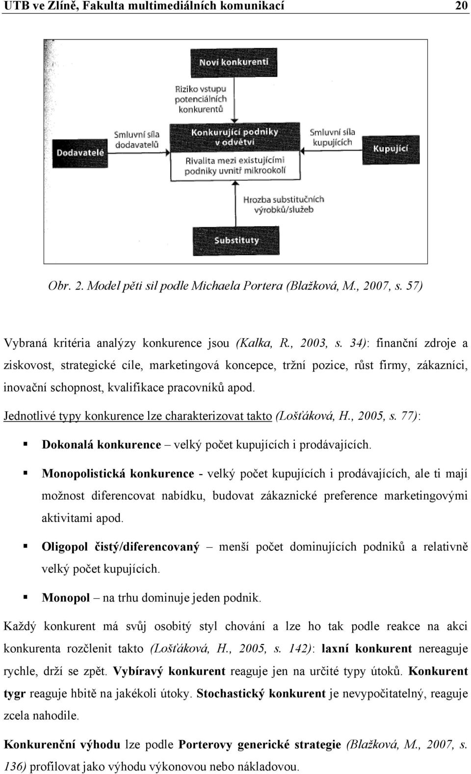 Jednotlivé typy konkurence lze charakterizovat takto (Lošťáková, H., 2005, s. 77): Dokonalá konkurence velký počet kupujících i prodávajících.