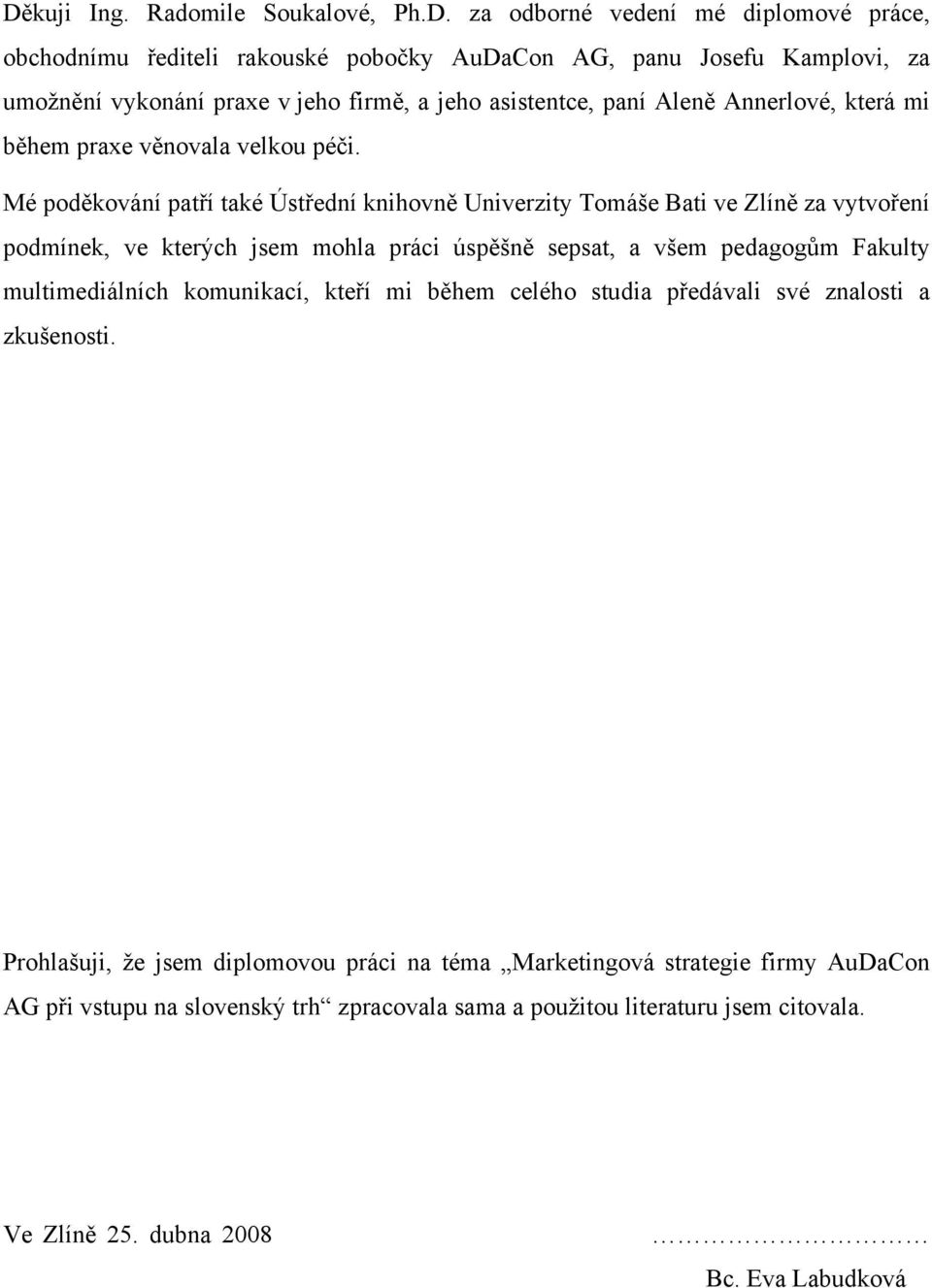 Mé poděkování patří také Ústřední knihovně Univerzity Tomáše Bati ve Zlíně za vytvoření podmínek, ve kterých jsem mohla práci úspěšně sepsat, a všem pedagogům Fakulty multimediálních