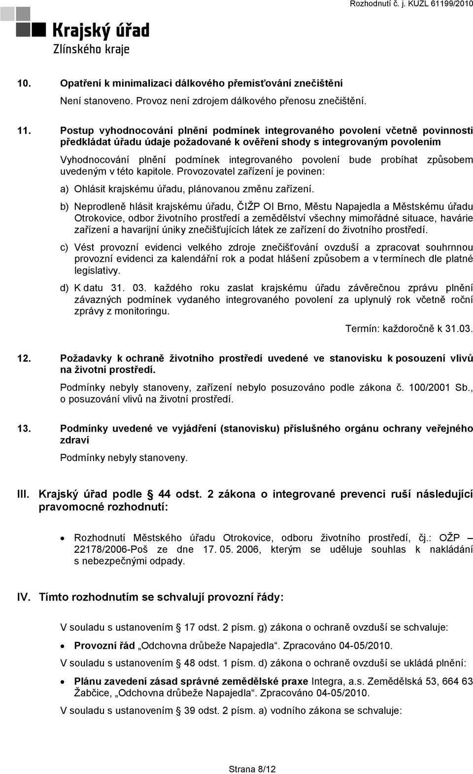 povolení bude probíhat uvedeným v této kapitole. Provozovatel zařízení je povinen: a) Ohlásit krajskému úřadu, plánovanou změnu zařízení.