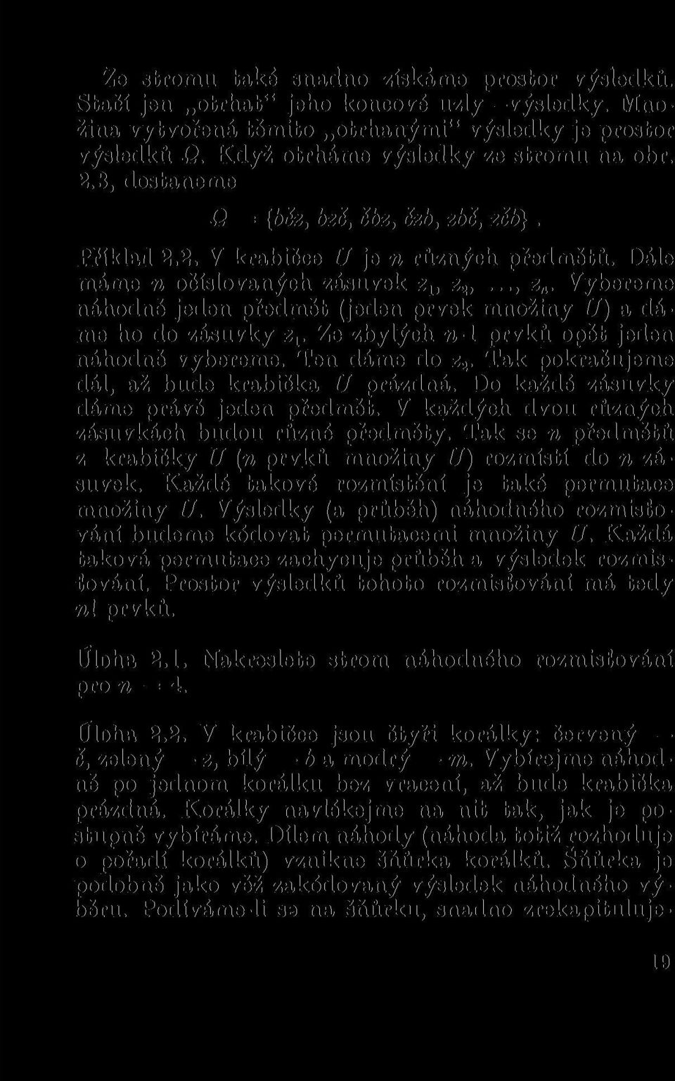 č, zeb}. Příklad 2.2. V krabičce U je n různých předmětů. Dále máme n očíslovaných zásuvek z1, z 2,..., z. Vybereme náhodně jeden předmět (jeden prvek množiny U) a dáme ho do zásuvky zv Ze zbylých n-l prvků opět jeden náhodně vybereme.