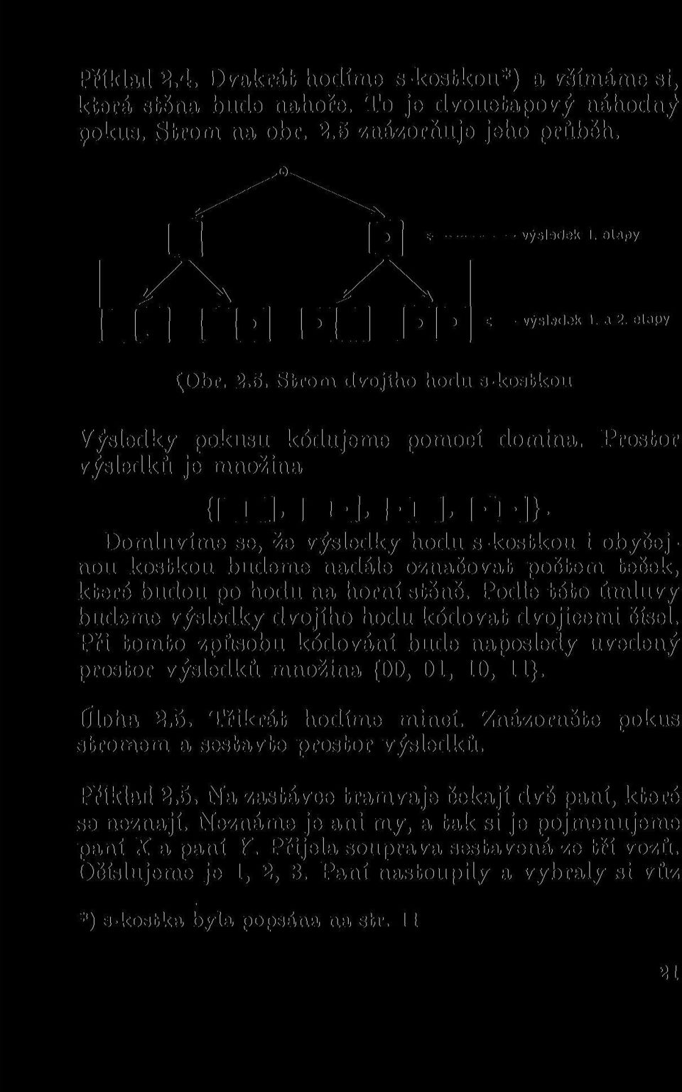 rni- Domluvíme se, že výsledky hodu s-kostkou i obyčejnou kostkou budeme nadále označovat počtem teček, které budou po hodu na horní stěně.