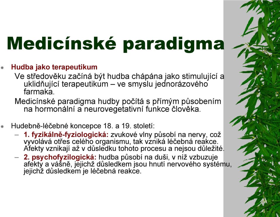 fyzikálně-fyziologická: zvukové vlny působí na nervy, coţ vyvolává otřes celého organismu, tak vzniká léčebná reakce.