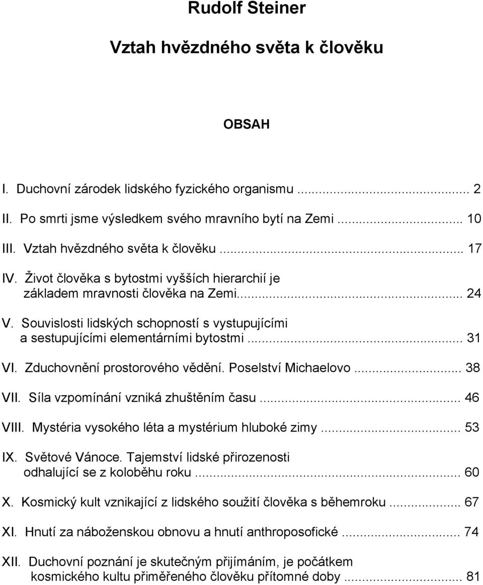 Souvislosti lidských schopností s vystupujícími a sestupujícími elementárními bytostmi... 31 VI. Zduchovnění prostorového vědění. Poselství Michaelovo... 38 VII. Síla vzpomínání vzniká zhuštěním času.