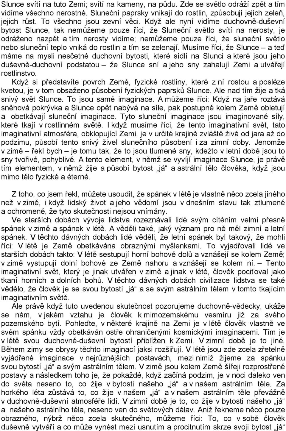 Když ale nyní vidíme duchovně-duševní bytost Slunce, tak nemůžeme pouze říci, že Sluneční světlo svítí na nerosty, je odráženo nazpět a tím nerosty vidíme; nemůžeme pouze říci, že sluneční světlo