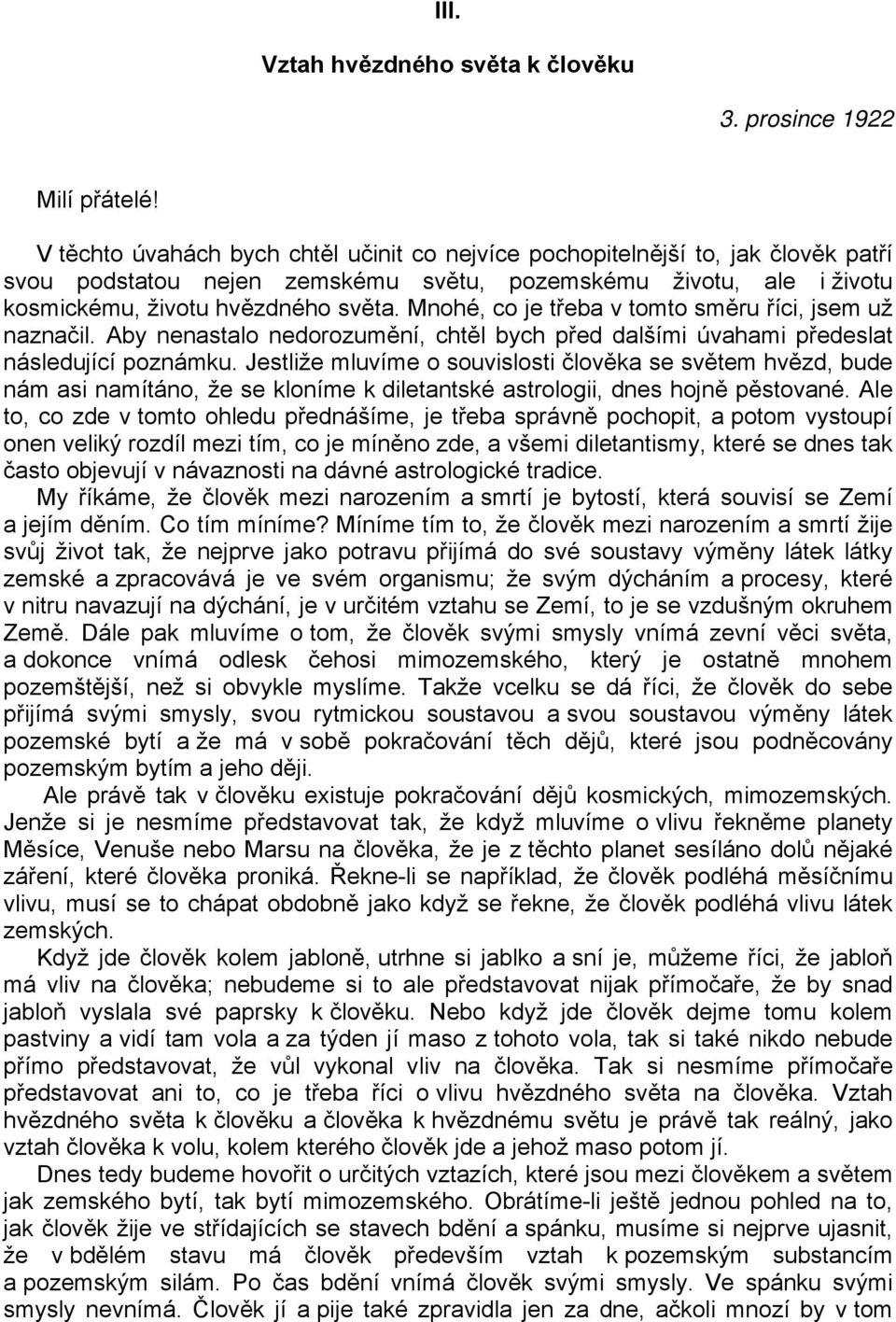 Mnohé, co je třeba v tomto směru říci, jsem už naznačil. Aby nenastalo nedorozumění, chtěl bych před dalšími úvahami předeslat následující poznámku.