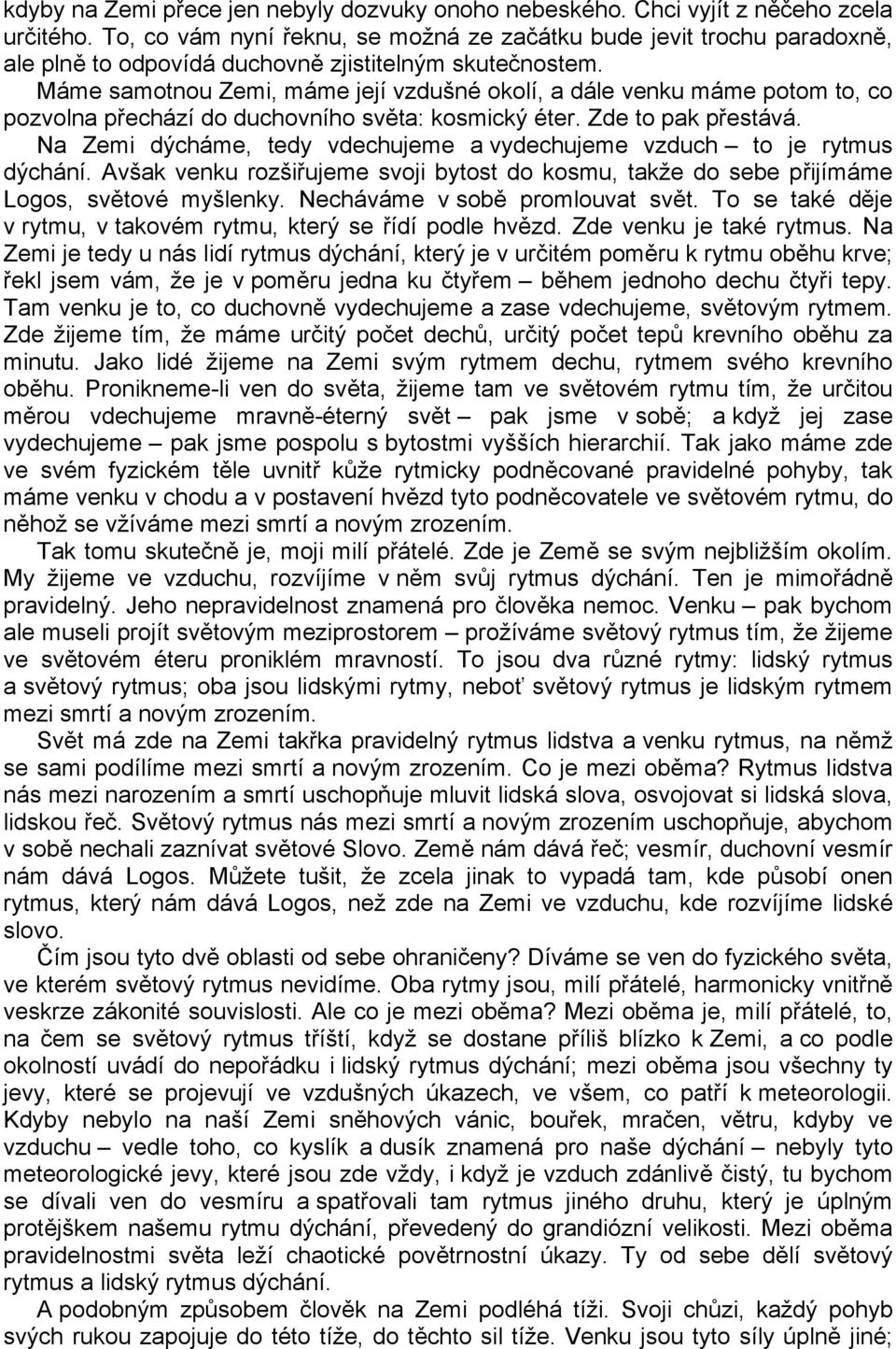 Máme samotnou Zemi, máme její vzdušné okolí, a dále venku máme potom to, co pozvolna přechází do duchovního světa: kosmický éter. Zde to pak přestává.