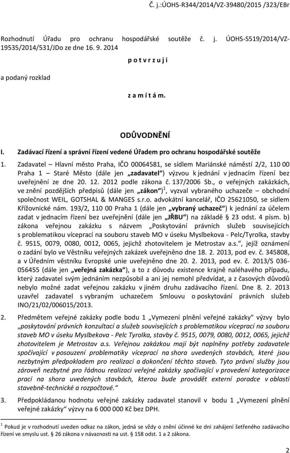 Zadavatel Hlavní město Praha, IČO 00064581, se sídlem Mariánské náměstí 2/2, 110 00 Praha 1 Staré Město (dále jen zadavatel ) výzvou k jednání v jednacím řízení bez uveřejnění ze dne 20. 12.